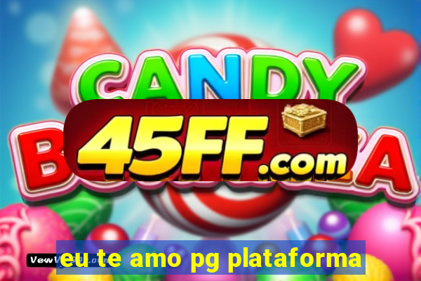 eu te amo pg plataforma